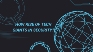 How Rise of Tech Giants in Security?