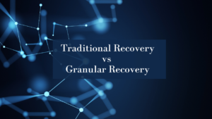 Traditional Recovery vs Granular Recovery