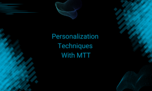 Personalization Techniques With MTT