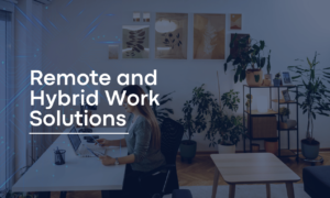 Remote and Hybrid Work Solutions