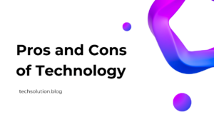 Pros and Cons of Technology