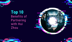 Top 10 Benefits of Partnering with Hui Zhou