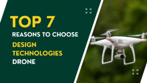 Top 7 Reasons to choose Design Technologies Drone