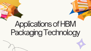 Applications of HBM Packaging Technology