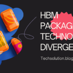 HBM Packaging Technology Divergence