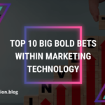 Top 10 Big Bold Bets Within Marketing Technology