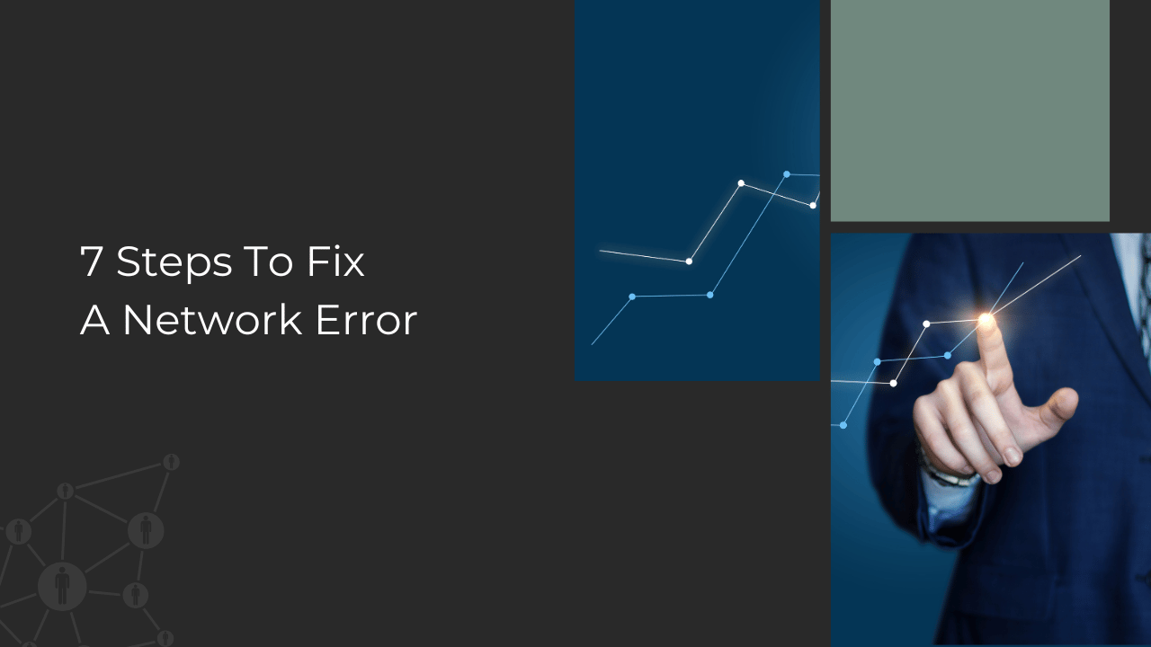 7 Steps To Fix 
A Network Error