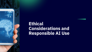 Ethical Considerations and Responsible AI Use