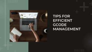 Tips for Efficient Gcode Management