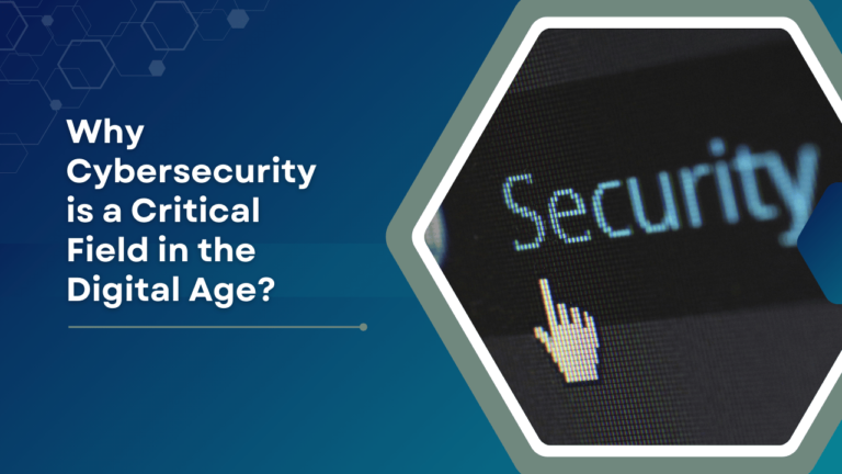Why Cybersecurity is a Critical Field in the Digital Age?
